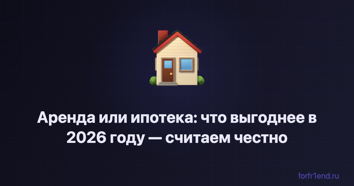 Аренда или ипотека: что выгоднее в 2026 году — считаем честно. forfr1end.ru/rent-vs-buy/