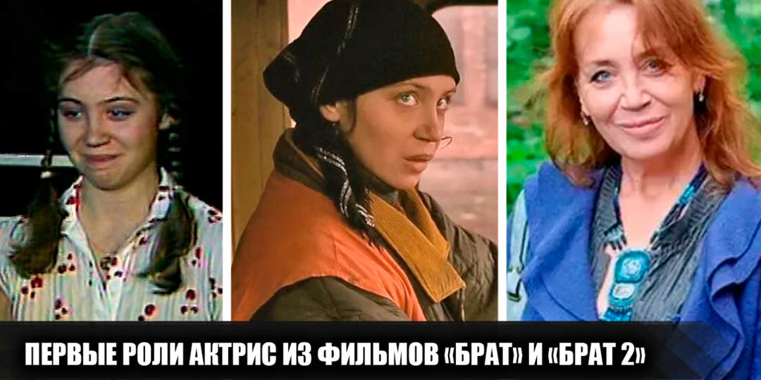 Как выглядели в своих первых ролях актрисы из фильмов "Брат" и "Брат 2", и как они выглядят сегодня