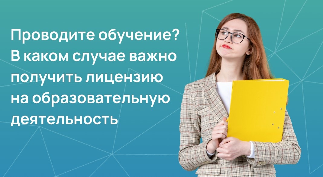 Проводите обучение? В каком случае важно получить лицензию на образовательную деятельность
