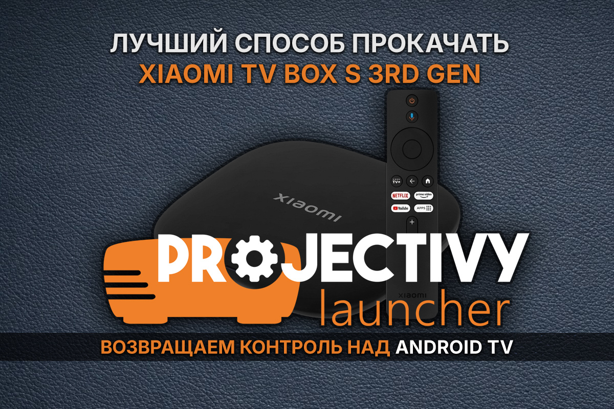 Projectivy Launcher — лучший способ прокачать Xiaomi TV Box S 3rd Gen