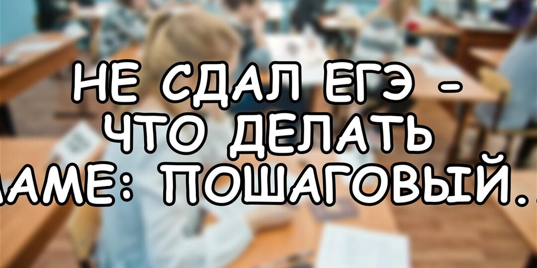 Не сдал ЕГЭ - что делать маме: пошаговый план без паники