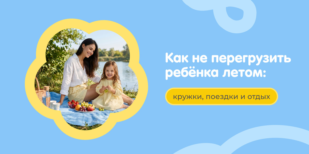Как не перегрузить ребёнка летом: кружки, поездки и отдых