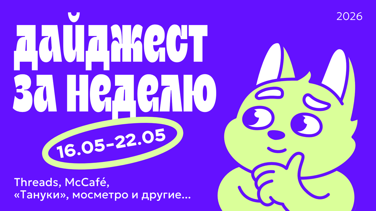 Дайджест новостей в дизайне за неделю (16.05.26 — 22.05.26)