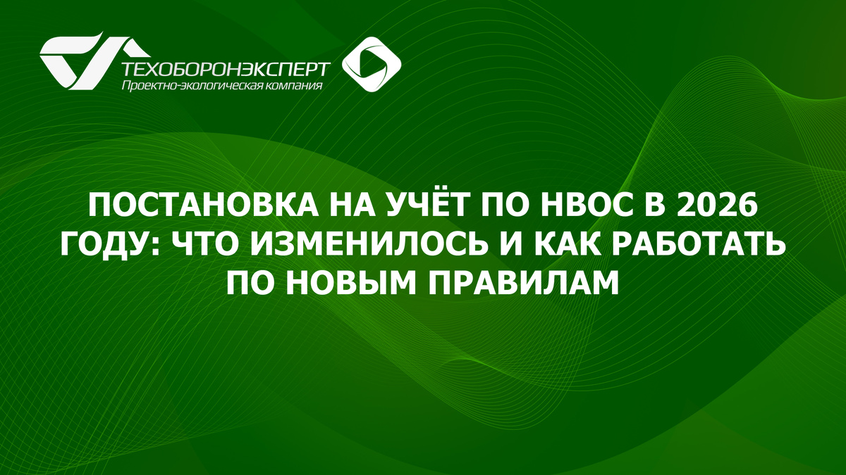 Постановка на учёт по НВОС в 2026 году: что изменилось и как работать по новым правилам.