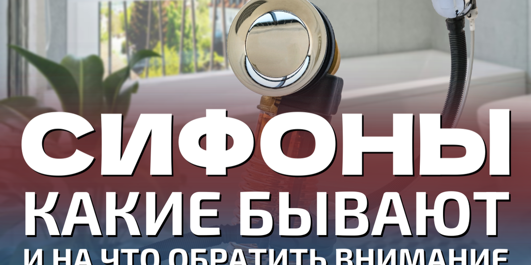 ВИДЫ СИФОНОВ ДЛЯ ВАННЫ: КАКИЕ БЫВАЮТ И КАК ВЫБРАТЬ