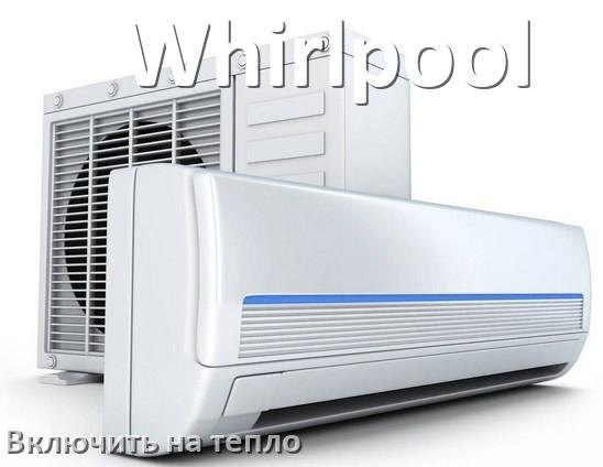 
Как включить кондиционер Whirlpool на обогрев и тепло