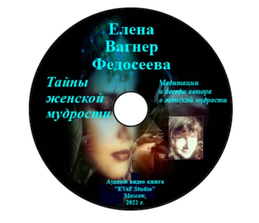 Елена Вагнер Федосеева. Тайны женской мудрости: " У женской мудрости нет возраста..."Медитации и беседы автора о женской мудрости.Аудио& видео книга.
EVaF-Studio, Moscow, 2022.