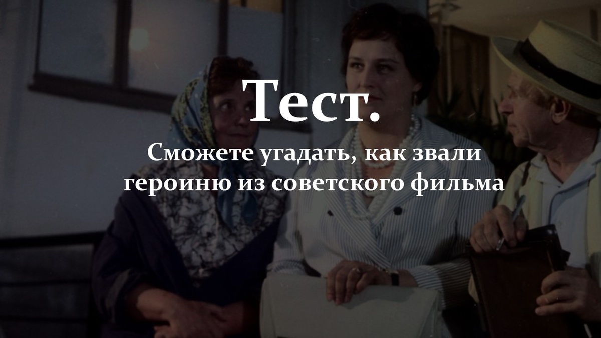 Тест. Сможете угадать, как звали героиню из советского фильма.