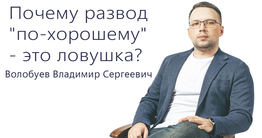 Развод "по-хорошему" или ловушка?