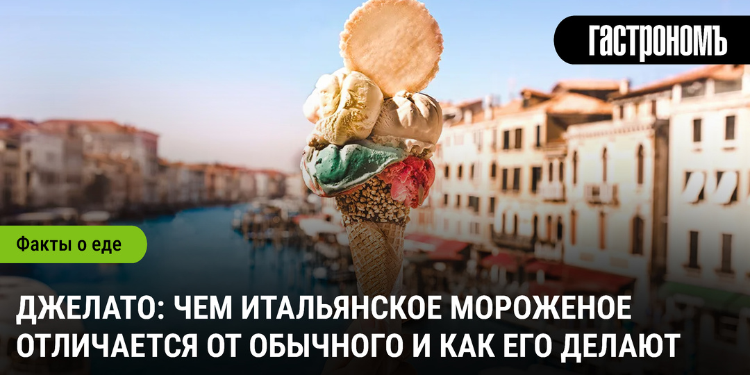Джелато: чем итальянское мороженое отличается от обычного и как его делают