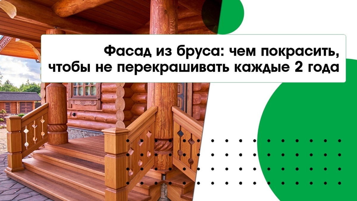 Фасад из бруса: чем покрасить, чтобы не перекрашивать каждые 2 года 