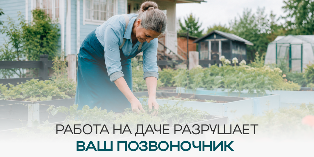 Работа на даче разрушает ваш позвоночник: ошибки в движении, которые изнашивают суставы!
