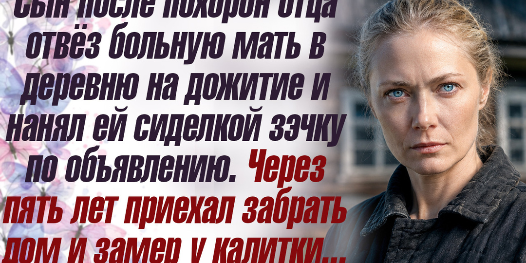Сын после похорон отца отвёз больную мать в деревню на дожитие и нанял ей сиделкой зэчку по объявлению.