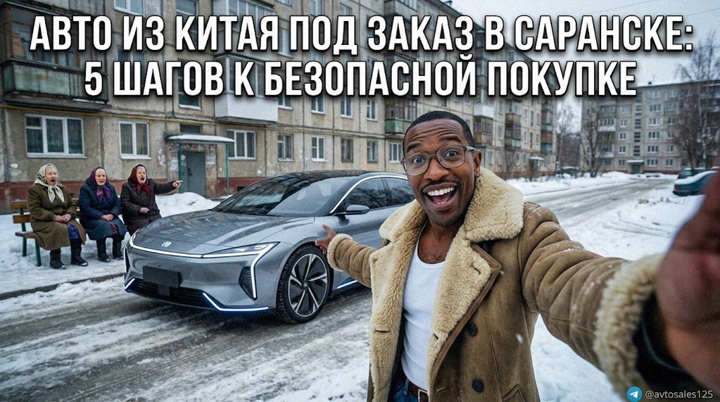    5 шагов к безопасной покупке автомобиля из Китая в Саранске. Авто Сейлс