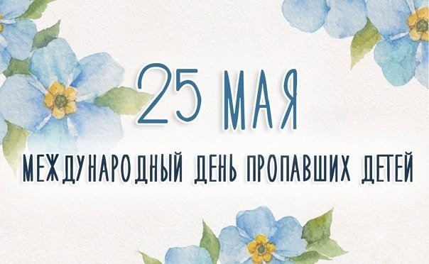 25 мая во всем мире отмечается Международный день пропавших детей (International Missing Children's Day)