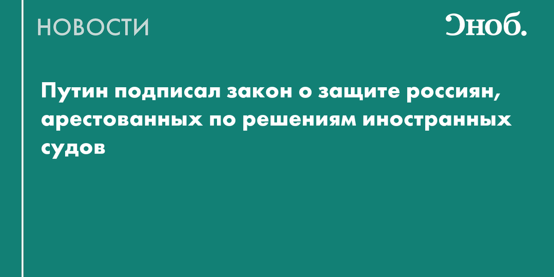 Путин подписал закон о защите россиян, арестованных по решениям иностранных судов