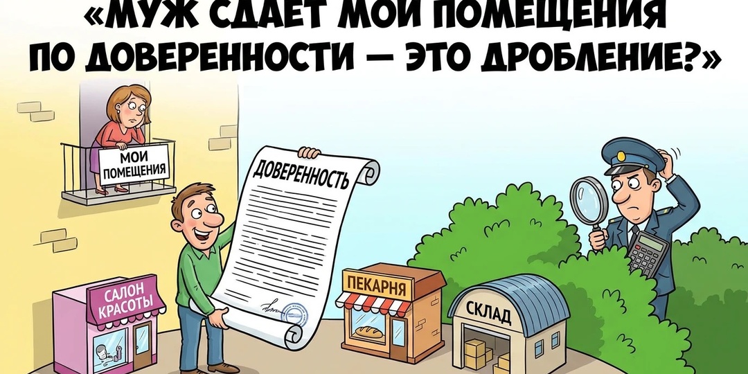 «Муж сдаёт мои помещения по доверенности — это дробление?»