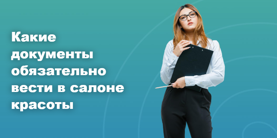 Какие документы обязательно вести в салоне красоты