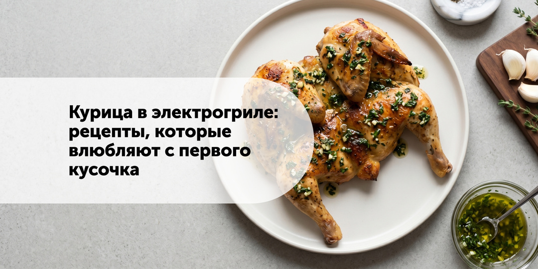 Курица в электрогриле: рецепты, которые влюбляют с первого кусочка