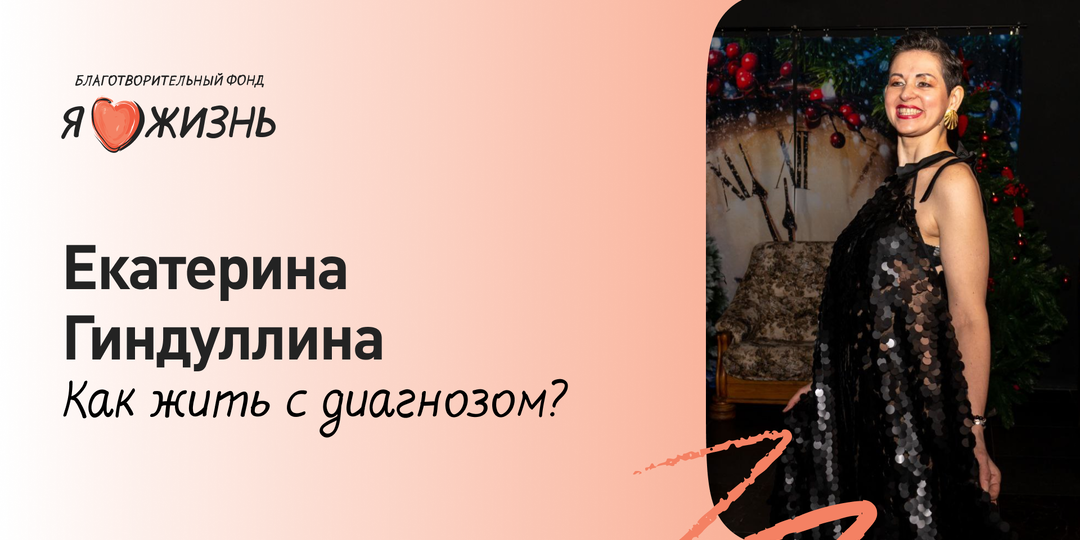 Екатерина Гиндуллина — как жить с диагнозом?