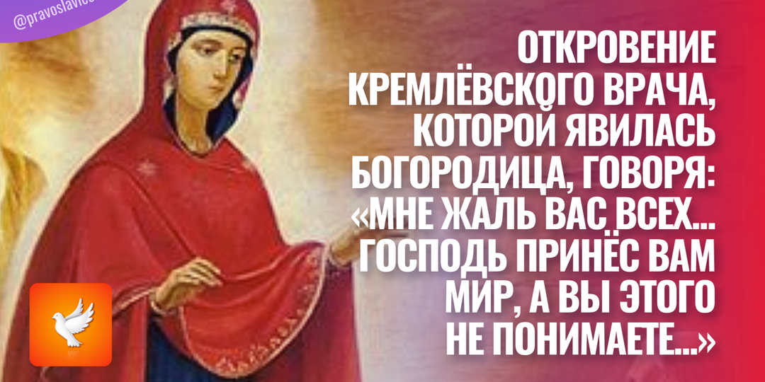 Откровение кремлёвского врача, которой явилась Богородица, говоря: «Мне жаль вас всех... Господь принёс вам мир, а вы этого не понимаете...»