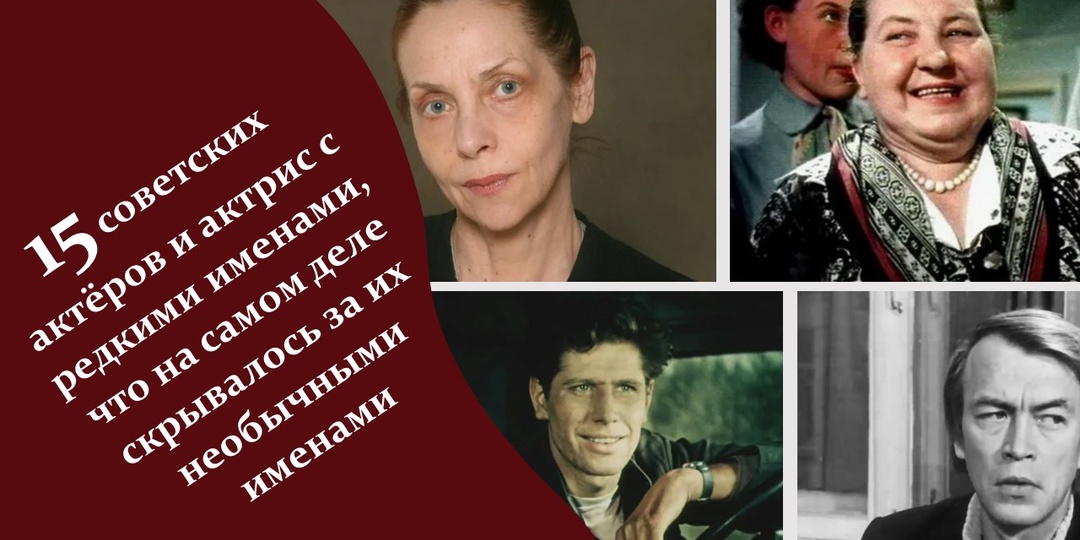 15 советских актёров и актрис с редкими именами, что на самом деле скрывалось за их необычными именами