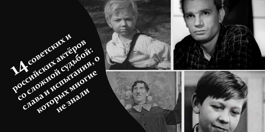 14 советских и российских актёров со сложной судьбой: слава и испытания, о которых многие не знали
