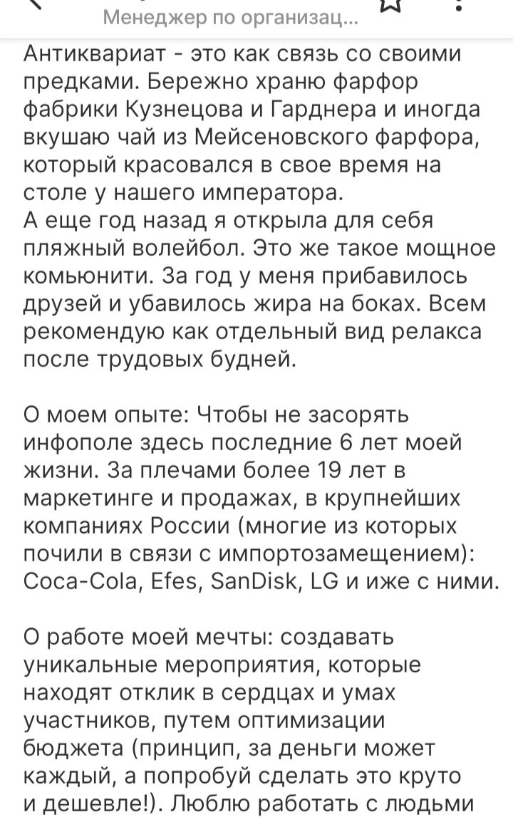 Из реального резюме event менеджера. Отмечайте четко важное, не пишите резюме более 3 страниц. В этом примере все хочется структурировать, оставляя важное для профессии. О работе мечты ок, о опыте-ок, а вот про антиквариат и волейбол можно одной строкой "Хобби: антиквариат, волейбол"
