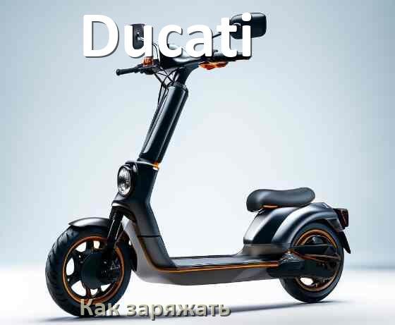 
Как заряжать аккумулятор самоката Ducati правильно и сколько времени