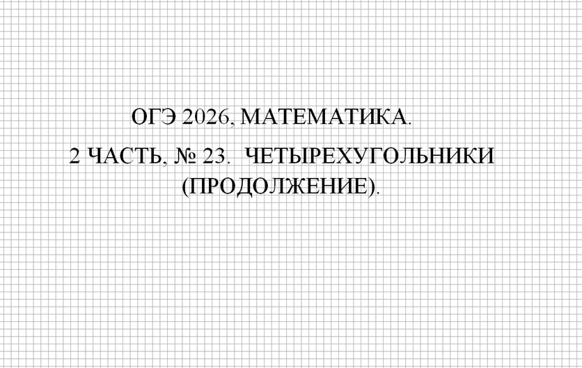 ОГЭ 2026, МАТЕМАТИКА. ЗАДАНИЕ № 23. ЧЕТЫРЕХУГОЛЬНИКИ (ПРОДОЛЖЕНИЕ).