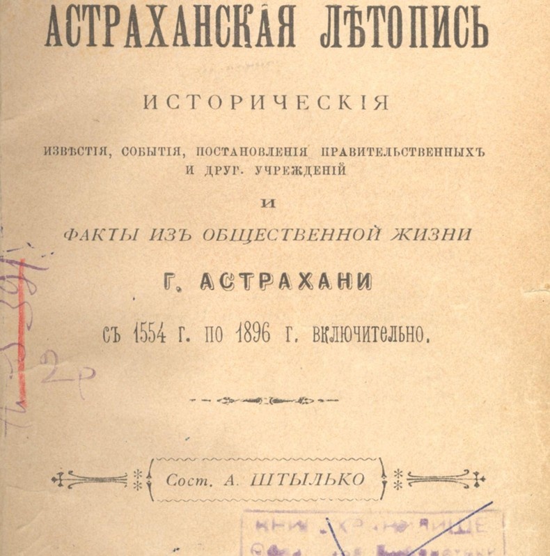 Астраханская летопись. Сост. А Штылько. Типография Н. Л.  Рослякова. Астрахань, 1897 г. 