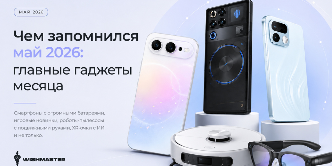 Чем запомнился май 2026: самые интересные гаджеты месяца