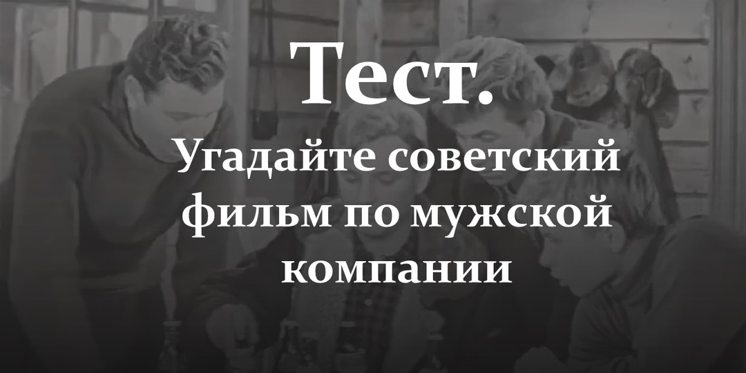 Тест. Угадайте советский фильм по мужской компании