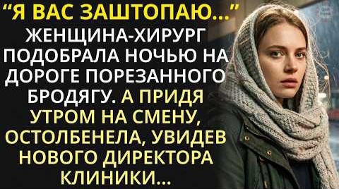 Она подобрала окровавленного мужчину на ночной трассе и зашила ему рану дома. Утром он оказался за столом президиума её больницы