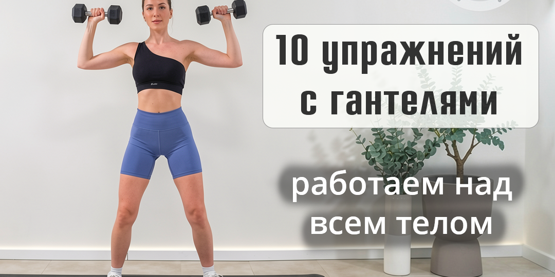 🔥 10 упражнений с гантелями на все тело: одна тренировка вместо похода в зал