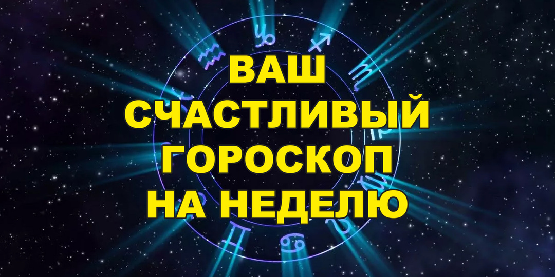 💖 Ваш счастливый гороскоп на неделю