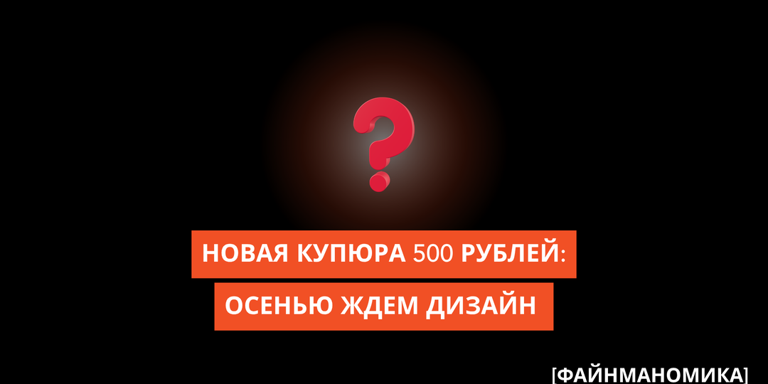 Новая купюра 500 рублей: осенью ждем дизайн