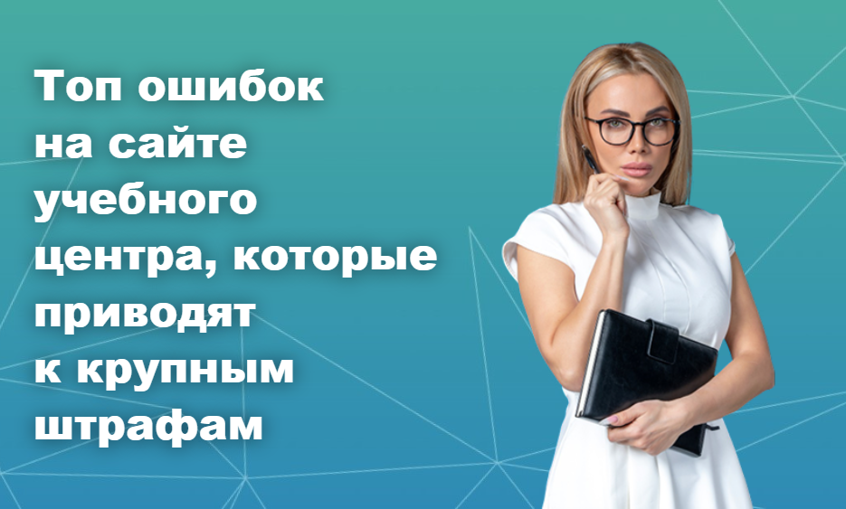 Топ ошибок на сайте учебного центра, которые приводят к крупным штрафам