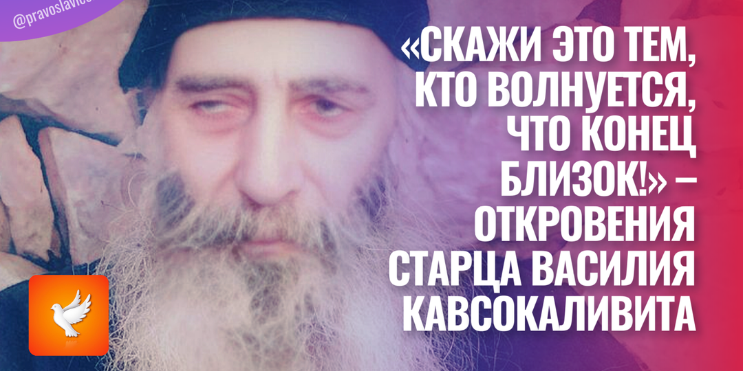 «Скажи это тем, кто волнуется, что конец близок!» – откровения старца Василия Кавсокаливита