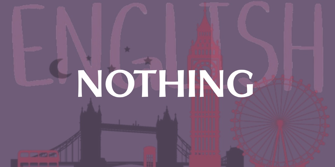Как слово nothing может означать "всё”