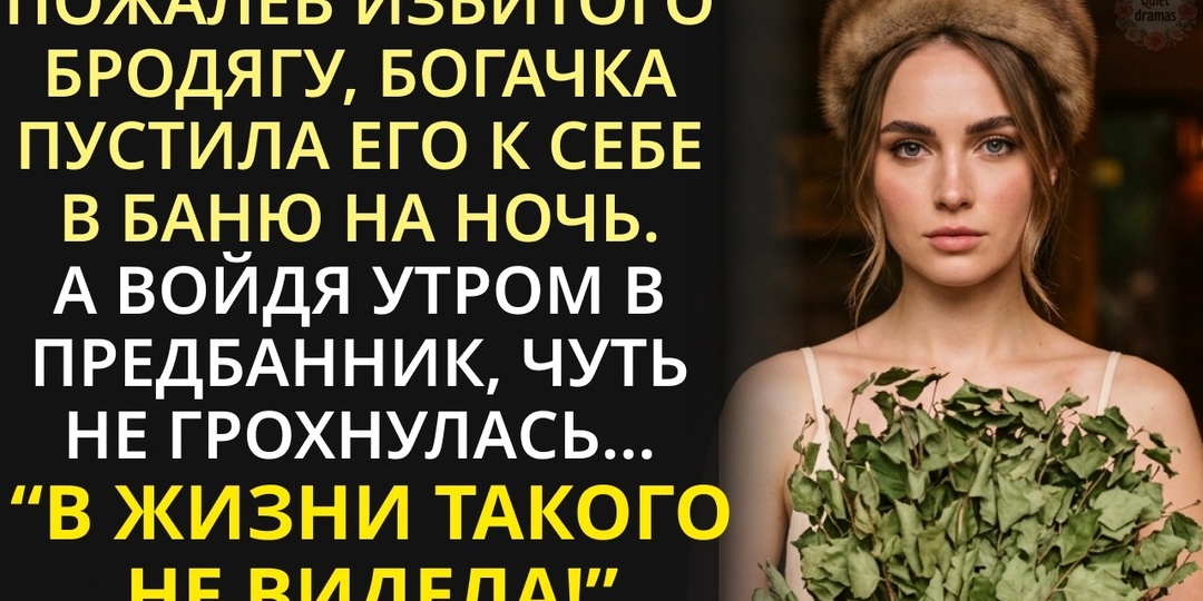 Она подобрала бездомного и спрятала его в бане. Он оказался самым богатым человеком города