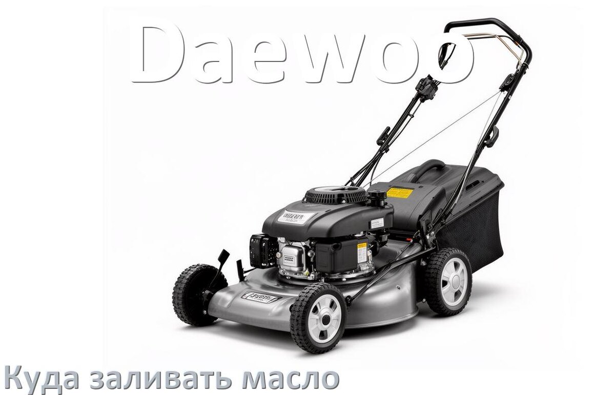 
Куда заливать масло в газонокосилку Daewoo в редуктор и двигатель