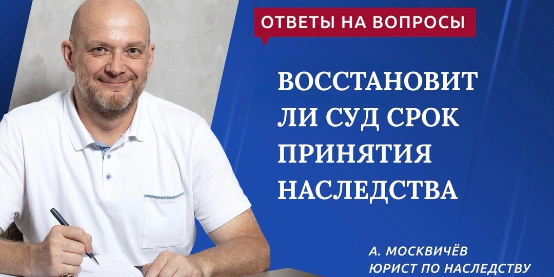ВОССТАНОВИТ ЛИ СУД СРОК ПРИНЯТИЯ НАСЛЕДСТВА