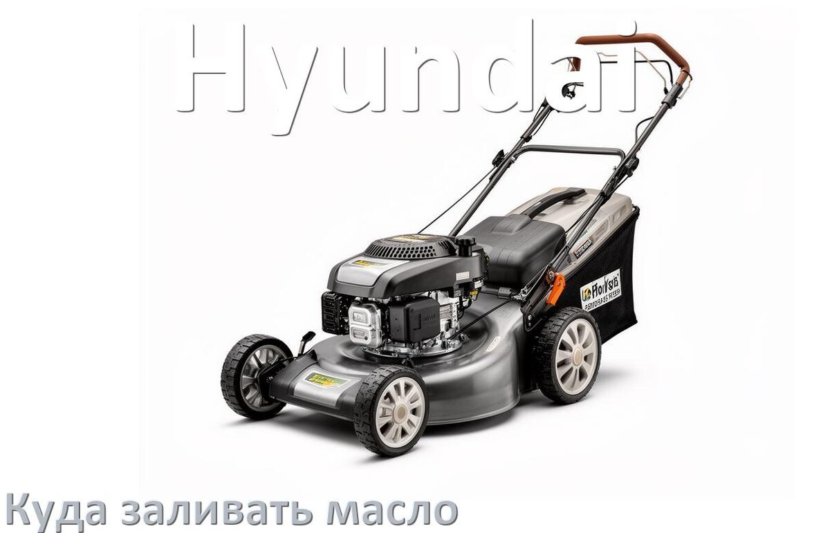 
Куда заливать масло в газонокосилку Hyundai в редуктор и двигатель