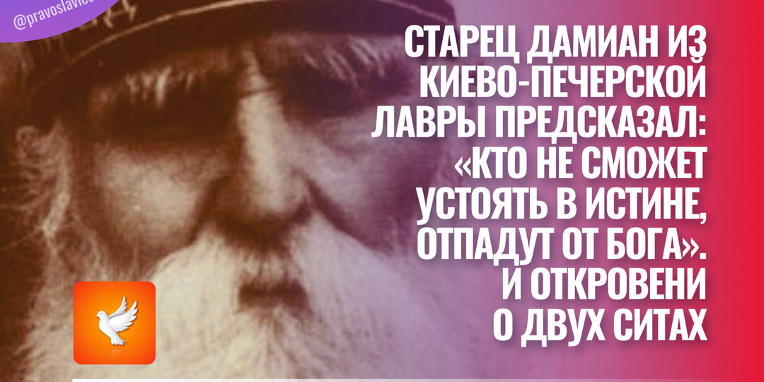 Старец Дамиан из Киево-Печерской лавры предсказал: «Кто не сможет устоять в истине, отпадут от Бога». И откровение о двух ситах