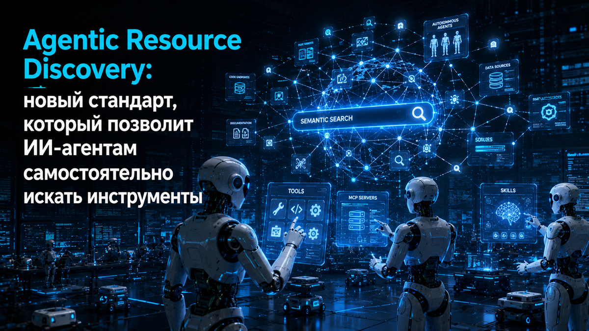 Agentic Resource Discovery: новый стандарт, который позволит ИИ-агентам самостоятельно искать инструменты, навыки и других агентов