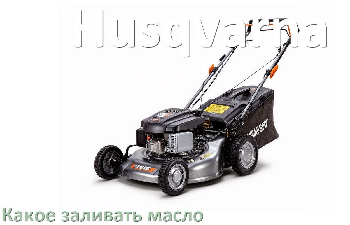 
Какое масло заливать в газонокосилку Husqvarna бензиновую