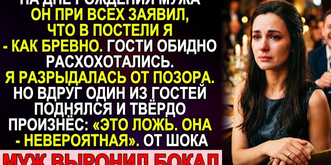На дне рождения мужа он сказал гостям, что я в постели как бревно. Один мужчина встал и произнёс три слова