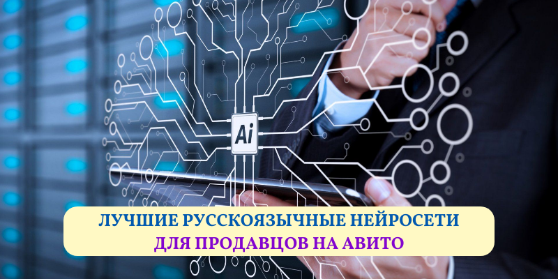 Лучшие русскоязычные нейросети и сервисы для продавцов на Авито
