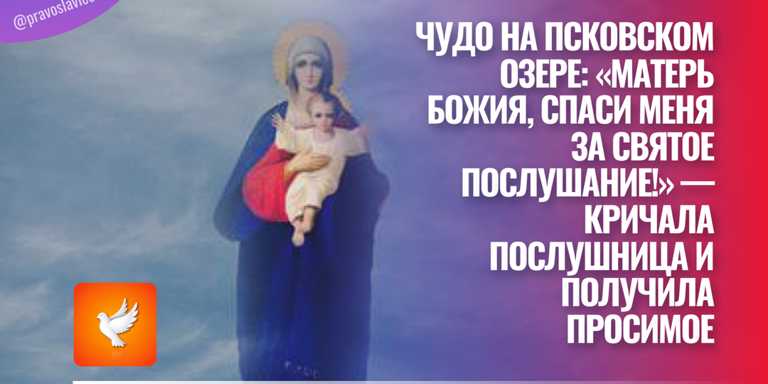 Чудо на Псковском озере: «Матерь Божия, спаси меня за святое послушание!» — кричала послушница и получила просимое